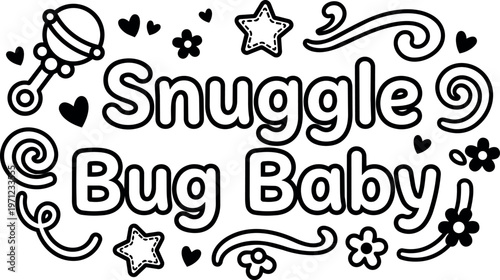 Snuggle bug baby phrase with stars flowers hearts and rattle line art