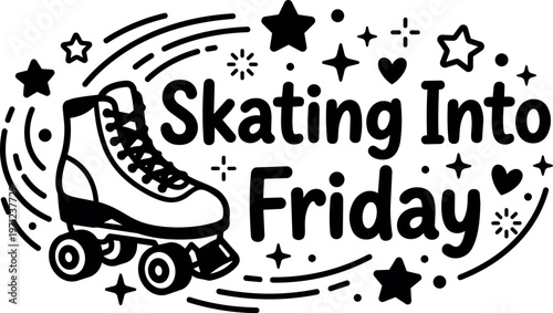 Roller skate with skating into friday phrase surrounded by stars and hearts black and white vector art