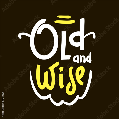 Old and wise - inspire motivational quote about an ageism, idiom, slang. Hand drawn lettering. Print for social media content, inspirational poster, t-shirt, bag, cups, card, sticker, badge. 