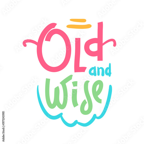 Old and wise - inspire motivational quote about an ageism, idiom, slang. Hand drawn lettering. Print for social media content, inspirational poster, t-shirt, bag, cups, card, sticker, badge. 