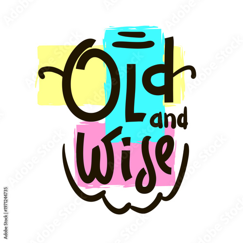 Old and wise - inspire motivational quote about an ageism, idiom, slang. Hand drawn lettering. Print for social media content, inspirational poster, t-shirt, bag, cups, card, sticker, badge. 