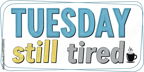 Relatable graphic expressing the common 'Tuesday still tired' feeling, capturing the mid-week slump and the morning coffee ritual to tackle the day