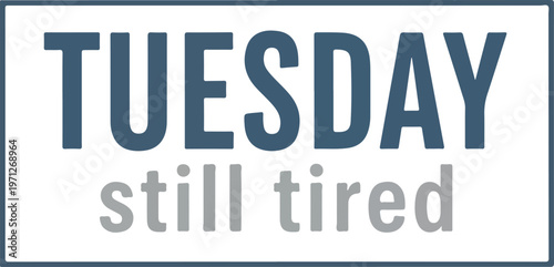 Minimalist typographic illustration conveying the everyday feeling of still being tired on a Tuesday, a relatable sentiment for the midweek grind