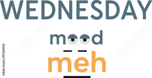 WEDNESDAY mood meh" typography design capturing the universal mid-week slump feeling with a humorous and relatable graphic illustration of apathy and indifference towards the ongoing workweek