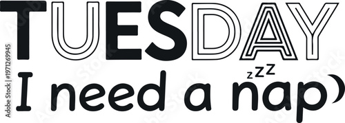 A whimsical black and white graphic design that perfectly encapsulates the common Tuesday feeling of exhaustion and the desperate need for a rejuvenating nap