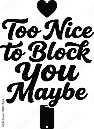 Too nice to block you maybe phrase with heart and smartphone icon in black vector art
