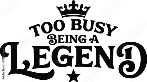 Black and white calligraphic lettering too busy being a legend with crown and star