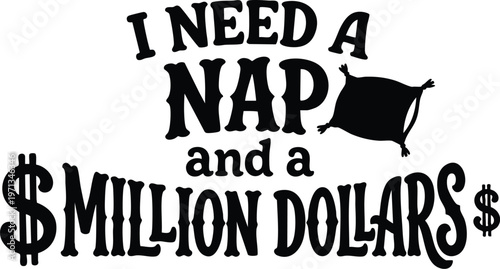 Black and white script lettering i need a nap and a million dollars with pillow and money symbols