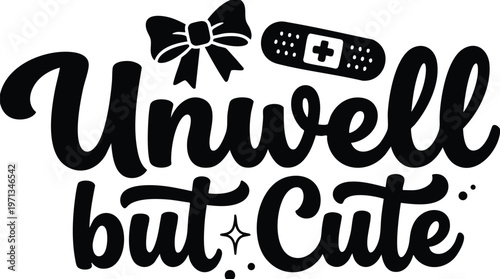Black and white calligraphic lettering saying unwell but cute with bow and bandage icons