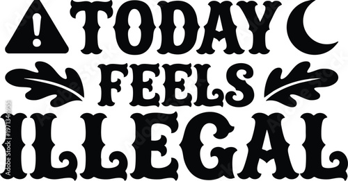 Today feels illegal phrase with warning sign moon and leaves in black vector art