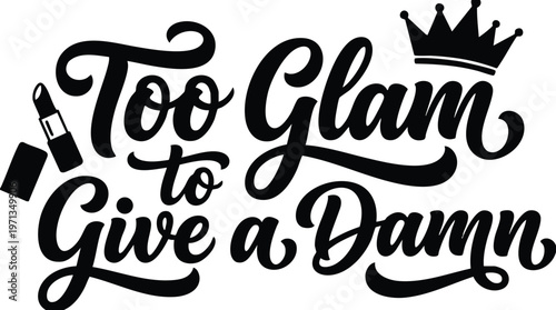 Handwritten phrase too glam to give a damn with lipstick and crown vector art
