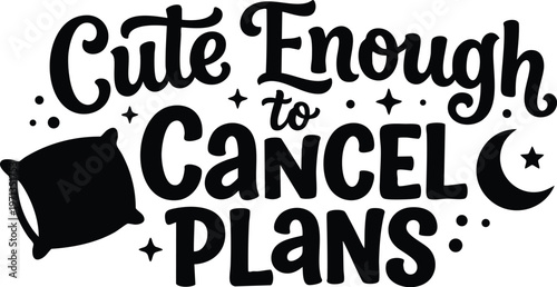 Cute enough to cancel plans black and white lettering with pillow and crescent moon