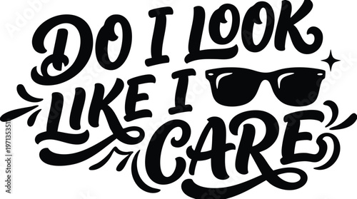 Do i look like i care phrase with sunglasses vector art in black and white
