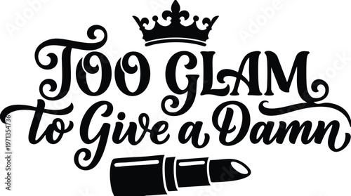 Too glam to give a damn calligraphic lettering with lipstick and crown black and white vector art