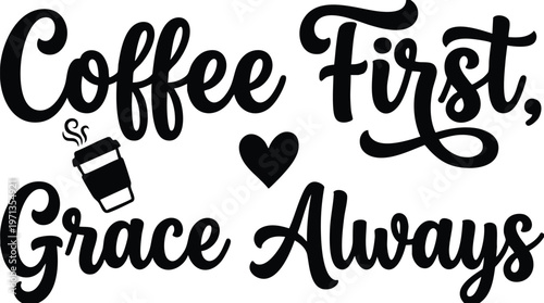 Coffee first grace always calligraphic lettering with heart and steaming cup