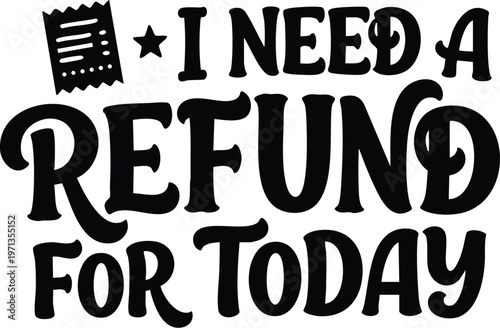 Black and white handwritten style i need a refund for today phrase with receipt icon