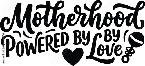 Motherhood powered by love calligraphic lettering with heart and baby rattle