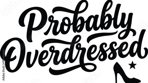 Script lettering phrase probably overdressed with high heel silhouette black and white