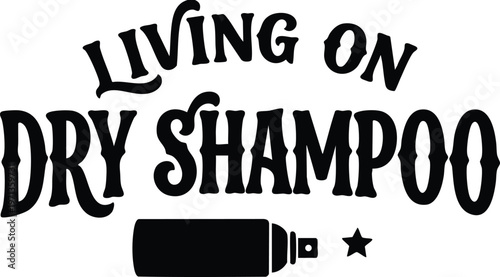 Living on dry shampoo phrase with spray bottle vector art black and white