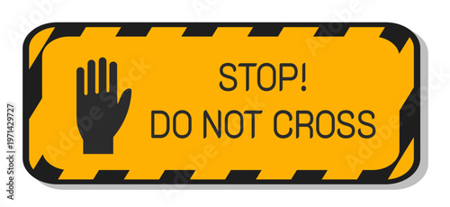 A sign with the text stop do not cross. Used to mark no-go zones and safety. The stop do not cross warning sign is yellow