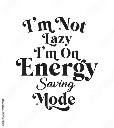I Am Not Lazy I’m On Energy Saving Mode Funny Typography Vector Illustration