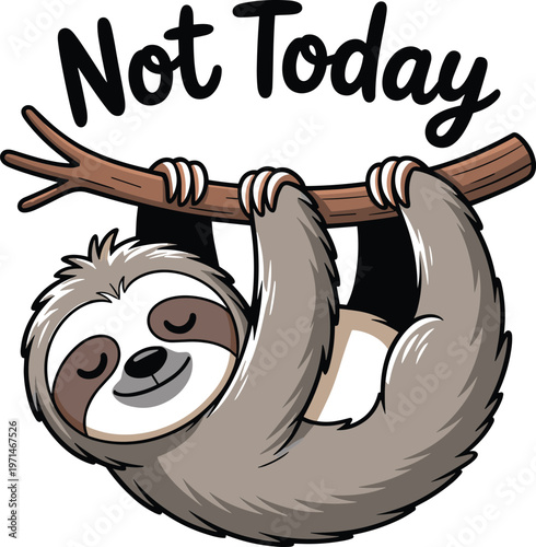 A cartoon sloth hanging upside down with the text Not Today
