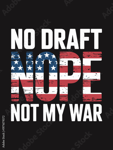 The text 'No Draft Nope Not My War' is styled with the American flag. It signifies an anti-war sentiment with a strong visual impact.
