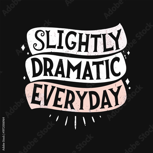 Beautiful vector graphic illustration with elegant cursive script reading slightly dramatic everyday on a black background for creative design projects and inspirational quotes.
