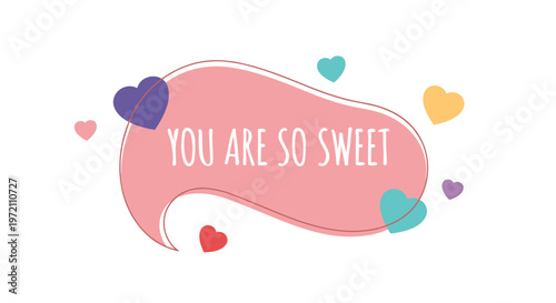 Pink speech bubble with white text reads YOU ARE SO SWEET and is surrounded by colorful hearts in various sizes.