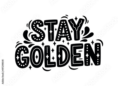 Stay golden. lettering and all elements in black. Vector style. AWhite background. Pure white background. Perfect isolation and visual consistency.