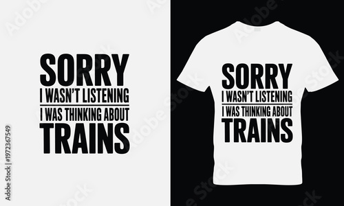 Sorry i wasnt listening i was thinking about trains typography t shirt