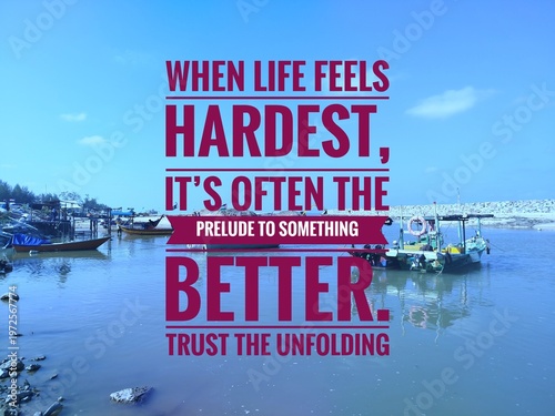 Canvas Print "Quote on resilience: when life feels hardest, it’s the prelude to something better—trust the unfolding, symbolizing hope and transformation