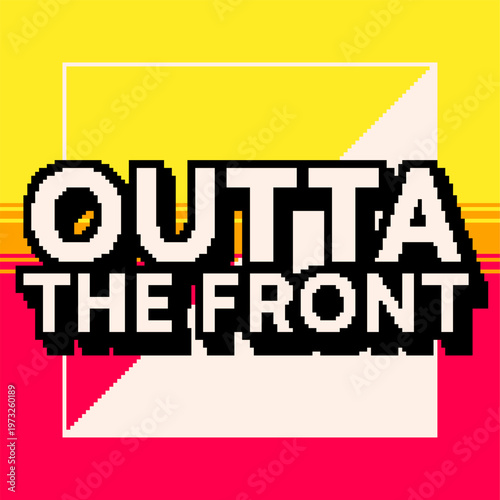 Bold White Typography of 'Outta the Front'with Black Outlines placed on Yellow and Red Gradient Background with Half Spared Square, Pixel Art