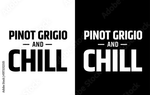 PINOT GRIGIO AND CHILL text, vector for print, t-shirts and souvenirs, isolated on contrasting backgrounds	
