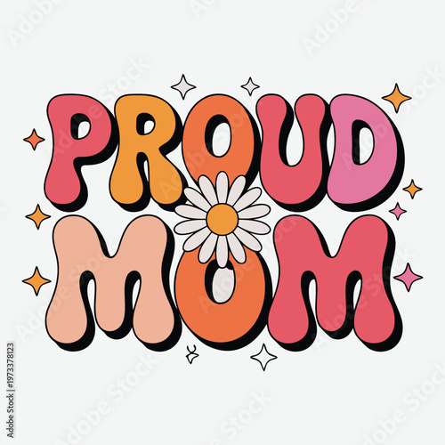 Proud Mom - Colorful Flower Typography Mother's Day T-Shirt Design