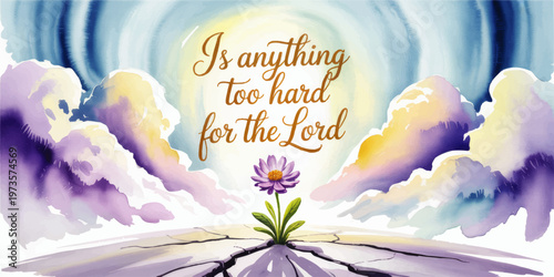 Christian inspirational quote art, purple flower growing from cracked ground, dramatic watercolor sky, is anything too hard for the Lord