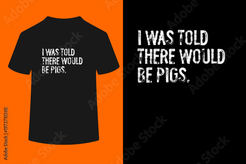 I was Told There Would Be Pigs Funny T-Shirt
