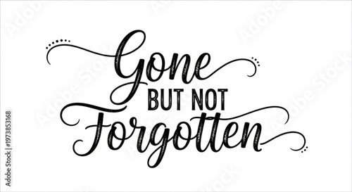 A vector graphic illustration of a Gone but not Forgotten quote in a decorative font style