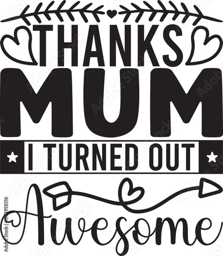 Thanks Mum I Turned Out Awesome
