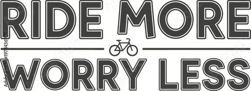 Ride more worry less inspiring cycling motivation and positive lifestyle