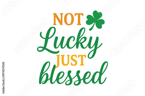 A colorful graphic design displays the phrase not lucky just blessed with a clover high quality