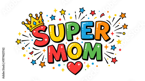 Vibrant illustration celebrating extraordinary mothers, featuring colorful text, a regal crown, sparkling stars, and a heartfelt message of appreciation