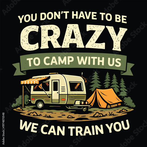 You Dont Have To Be Crazy To Camp With Us Funny Camper RV Vintage Vector