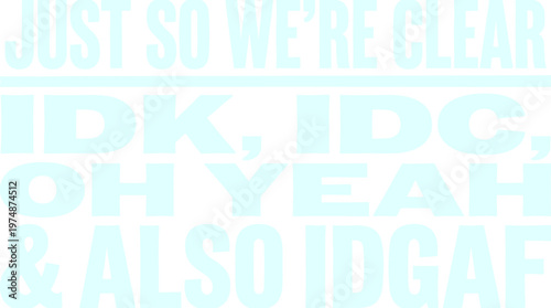 Sassy light blue typography vector, sarcastic quote about indifference with IDK IDC IDGAF acronyms, bold text graphic for apparel and social media