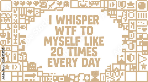 Retro pixel art quote vector, I Whisper WTF To Myself Like 20 Times Every Day text, vintage 8-bit gaming aesthetic frame, funny office humor typography