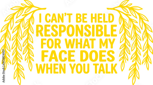 Sarcastic quote typography with yellow willow leaves, funny facial expression saying for t-shirt design, humorous text vector illustration