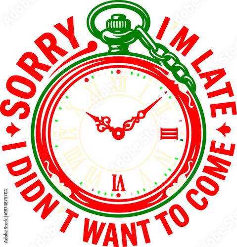 Vintage pocket watch vector illustration with funny quote, Sorry I'm Late I Didn't Want To Come text, red and green retro timepiece graphic