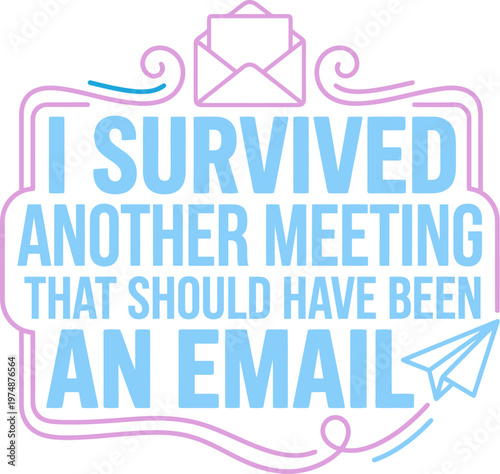 Funny office quote vector with I Survived Another Meeting That Should Have Been An Email text, corporate humor typography, blue and pink lettering