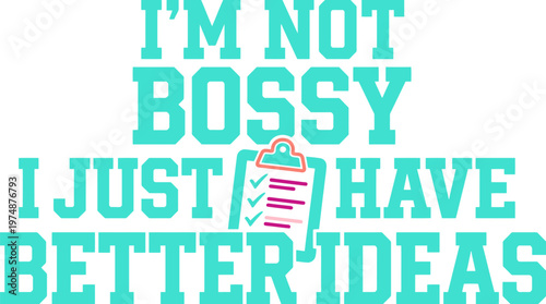 Sassy Bossy Quote Typography Vector, I'm Not Bossy I Just Have Better Ideas Slogan, Teal Office Humor Lettering with Clipboard Icon