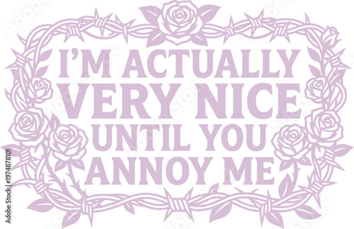 Sassy quote typography vector, I'm actually very nice until you annoy me slogan, purple rose and barbed wire frame, edgy aesthetic t-shirt design